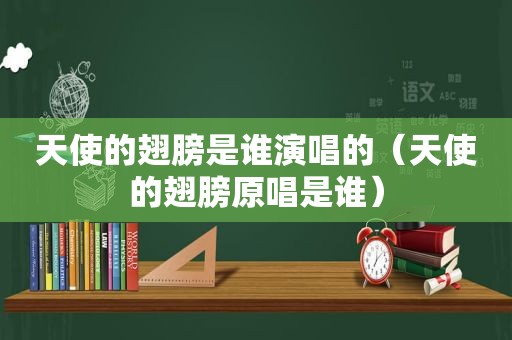 天使的翅膀是谁演唱的（天使的翅膀原唱是谁）