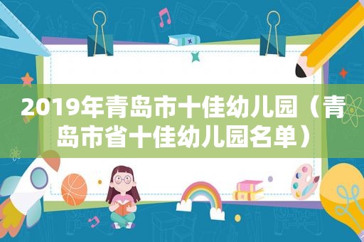 2019年青岛市十佳幼儿园（青岛市省十佳幼儿园名单）