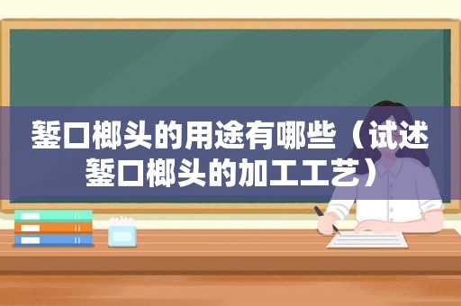 錾口榔头的用途有哪些（试述錾口榔头的加工工艺）