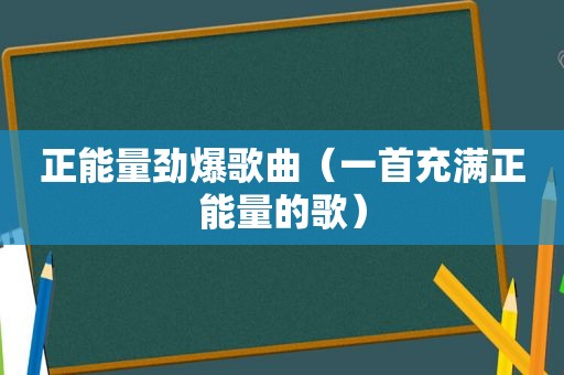 正能量劲爆歌曲（一首充满正能量的歌）