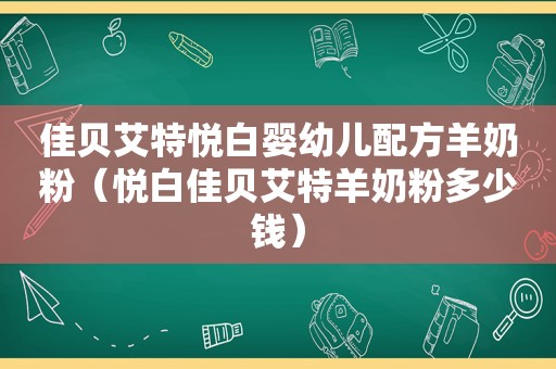 佳贝艾特悦白婴幼儿配方羊奶粉（悦白佳贝艾特羊奶粉多少钱）