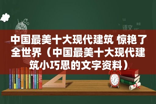 中国最美十大现代建筑 惊艳了全世界（中国最美十大现代建筑小巧思的文字资料）