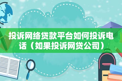 投诉网络贷款平台如何投诉电话（如果投诉网贷公司）