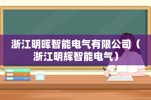 浙江明晖智能电气有限公司（浙江明辉智能电气）