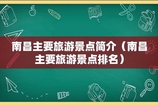 南昌主要旅游景点简介（南昌主要旅游景点排名）