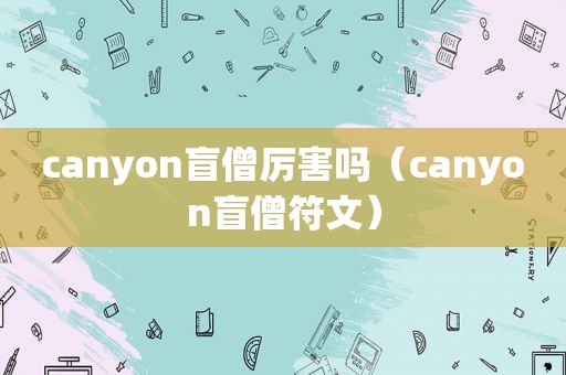 canyon盲僧厉害吗（canyon盲僧符文）