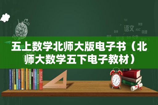 五上数学北师大版电子书（北师大数学五下电子教材）