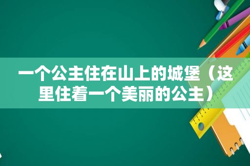 一个公主住在山上的城堡（这里住着一个美丽的公主）