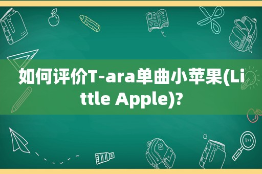 如何评价T-ara单曲小苹果(Little Apple)?