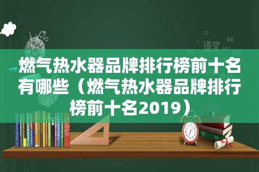 燃气热水器品牌排行榜前十名有哪些（燃气热水器品牌排行榜前十名2019）