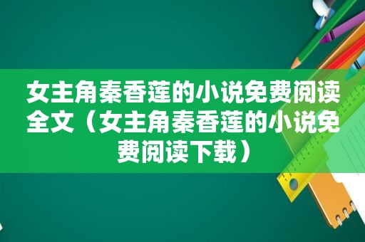 女主角秦香莲的小说免费阅读全文（女主角秦香莲的小说免费阅读下载）