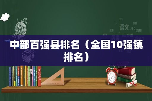 中部百强县排名（全国10强镇排名）