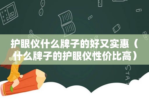 护眼仪什么牌子的好又实惠（什么牌子的护眼仪性价比高）