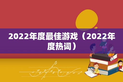 2022年度最佳游戏（2022年度热词）