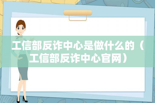 工信部反诈中心是做什么的（工信部反诈中心官网）