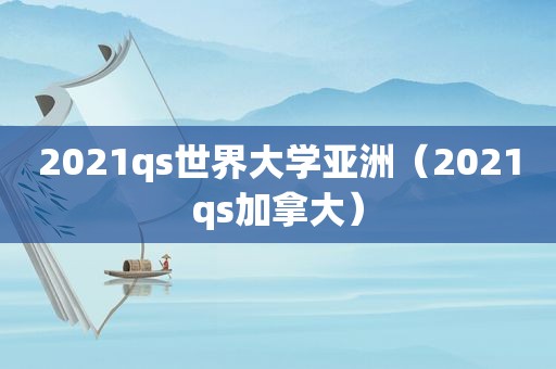 2021qs世界大学亚洲（2021qs加拿大）