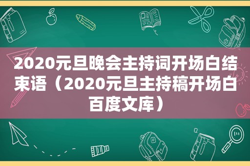 2020元旦晚会主持词开场白结束语（2020元旦主持稿开场白百度文库）