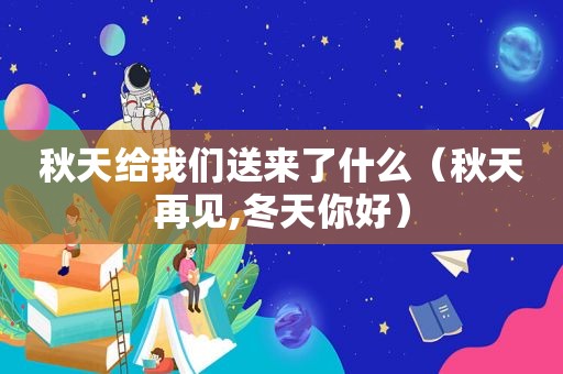 秋天给我们送来了什么（秋天再见,冬天你好）