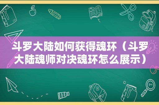 斗罗大陆如何获得魂环（斗罗大陆魂师对决魂环怎么展示）