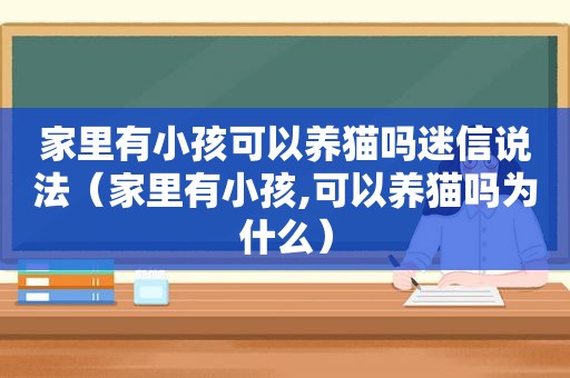 家里有小孩可以养猫吗迷信说法（家里有小孩,可以养猫吗为什么）