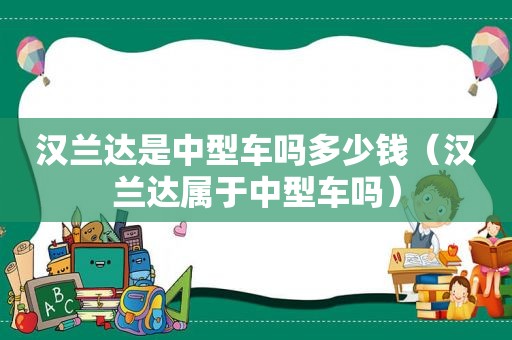 汉兰达是中型车吗多少钱（汉兰达属于中型车吗）