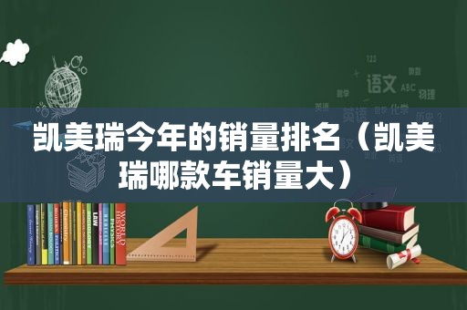 凯美瑞今年的销量排名（凯美瑞哪款车销量大）