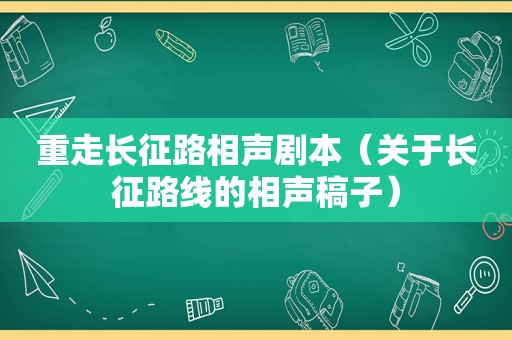 重走长征路相声剧本（关于长征路线的相声稿子）