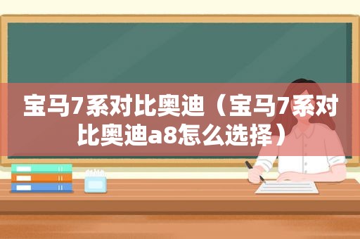 宝马7系对比奥迪（宝马7系对比奥迪a8怎么选择）