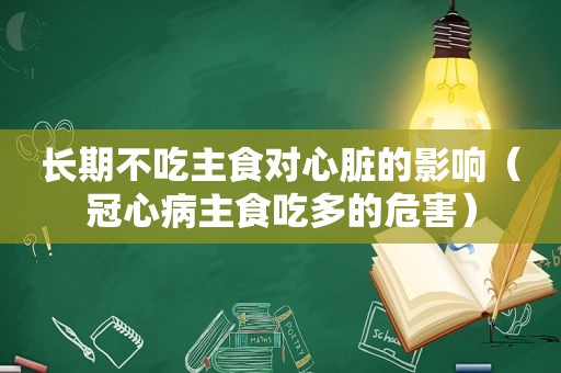 长期不吃主食对心脏的影响（冠心病主食吃多的危害）