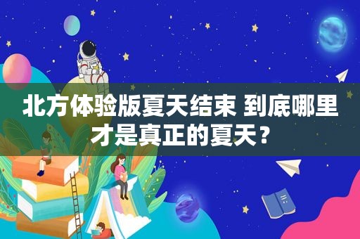 北方体验版夏天结束 到底哪里才是真正的夏天？