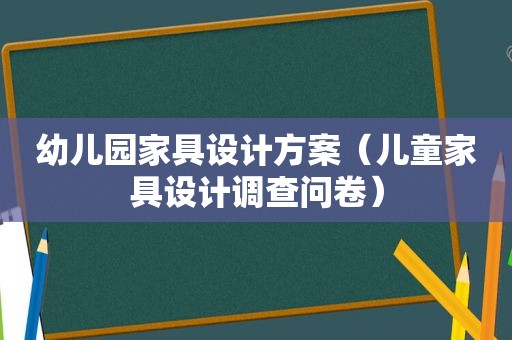 幼儿园家具设计方案（儿童家具设计调查问卷）