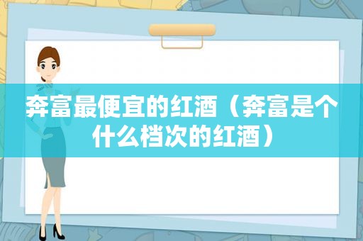 奔富最便宜的红酒（奔富是个什么档次的红酒）