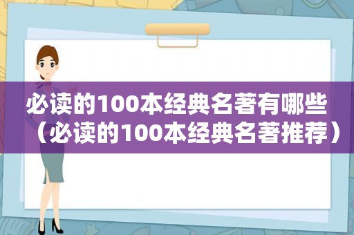 必读的100本经典名著有哪些（必读的100本经典名著推荐）