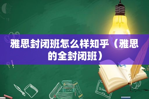 雅思封闭班怎么样知乎（雅思的全封闭班）