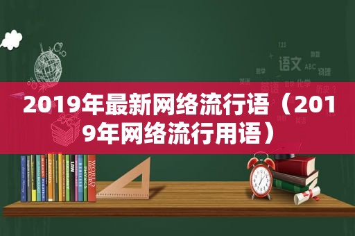 2019年最新网络流行语（2019年网络流行用语）