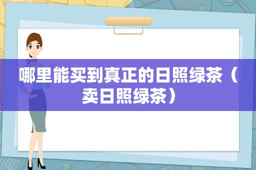 哪里能买到真正的日照绿茶（卖日照绿茶）