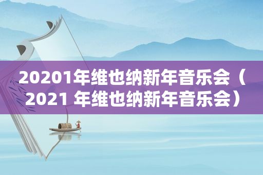 20201年维也纳新年音乐会（2021 年维也纳新年音乐会）