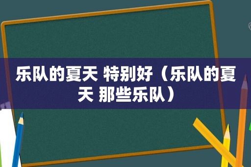 乐队的夏天 特别好（乐队的夏天 那些乐队）