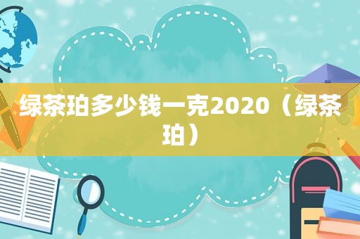 绿茶珀多少钱一克2020（绿茶珀）