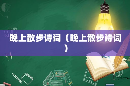 晚上散步诗词（晚上散步诗词）