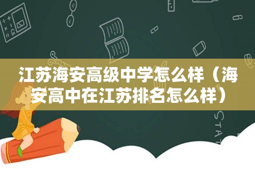 江苏海安高级中学怎么样（海安高中在江苏排名怎么样）