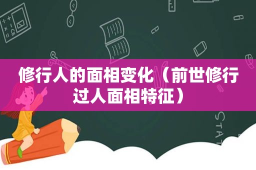 修行人的面相变化（前世修行过人面相特征）