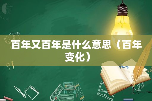 百年又百年是什么意思（百年 变化）