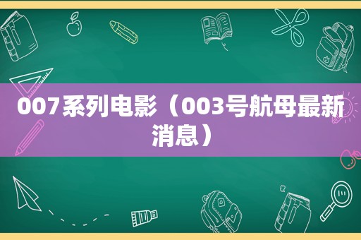 007系列电影（003号航母最新消息）