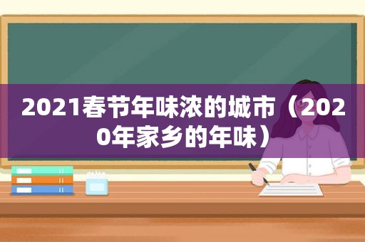 2021春节年味浓的城市（2020年家乡的年味）