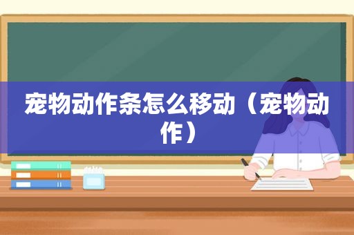 宠物动作条怎么移动（宠物动作）