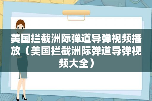 美国拦截洲际弹道导弹视频播放（美国拦截洲际弹道导弹视频大全）