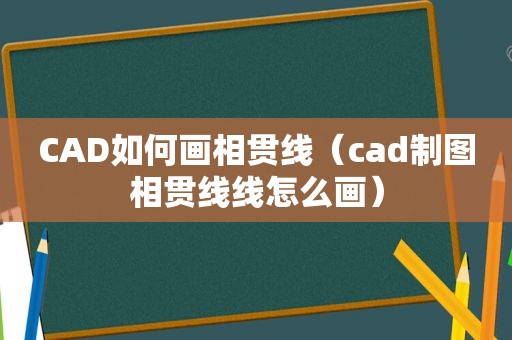 CAD如何画相贯线（cad制图相贯线线怎么画）