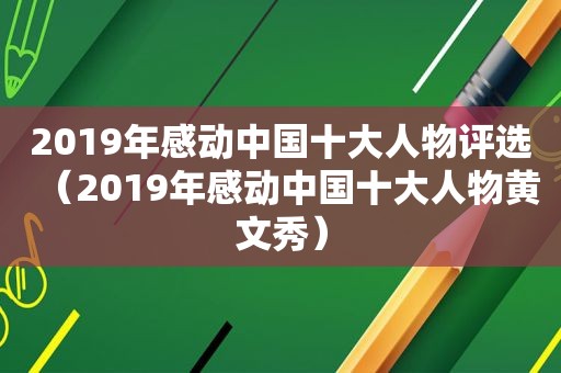 2019年感动中国十大人物评选（2019年感动中国十大人物黄文秀）