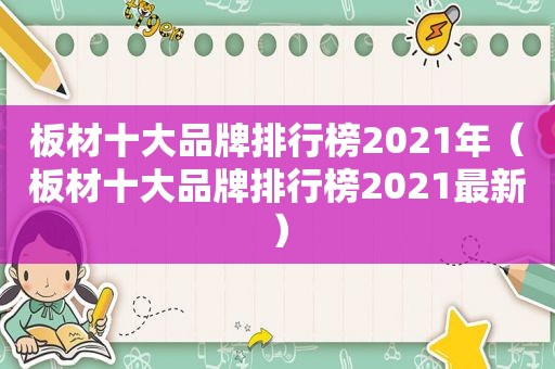 板材十大品牌排行榜2021年（板材十大品牌排行榜2021最新）